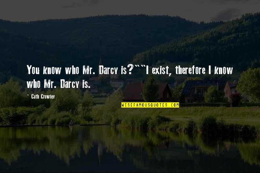 Lucy Quotes By Cath Crowley: You know who Mr. Darcy is?""I exist, therefore