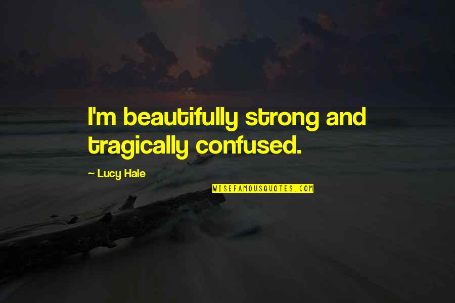 Lucy Quotes By Lucy Hale: I'm beautifully strong and tragically confused.