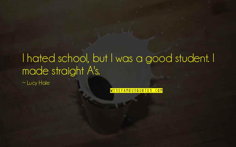 Lucy Quotes By Lucy Hale: I hated school, but I was a good