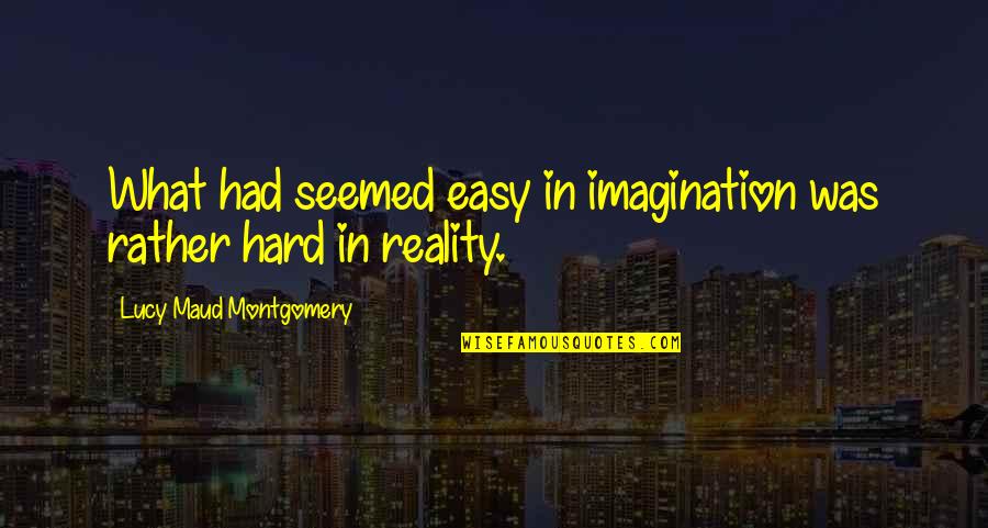 Lucy Quotes By Lucy Maud Montgomery: What had seemed easy in imagination was rather