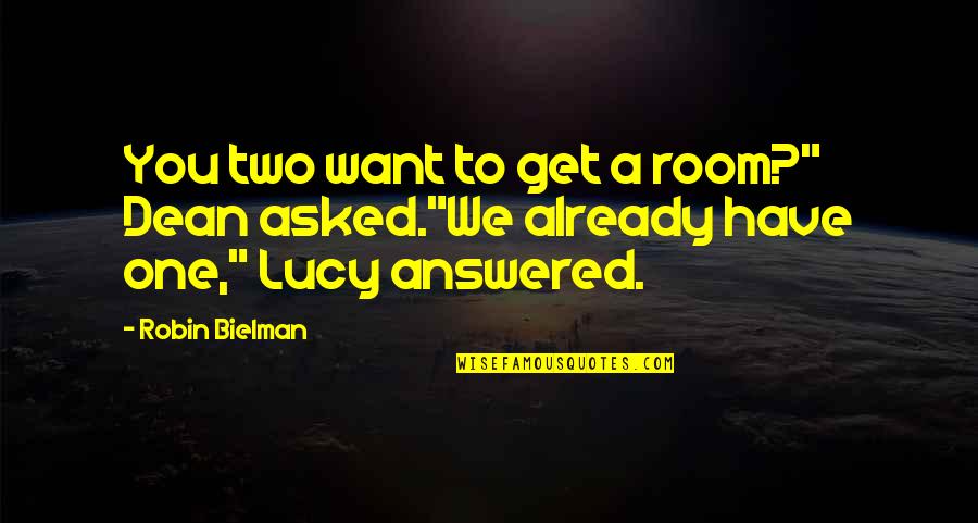 Lucy Quotes By Robin Bielman: You two want to get a room?" Dean