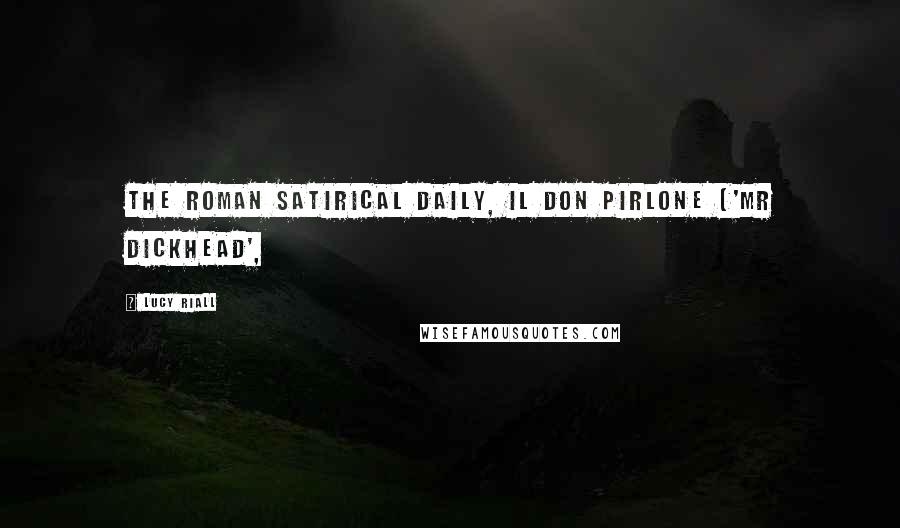 Lucy Riall quotes: the Roman satirical daily, Il Don Pirlone ('Mr Dickhead',