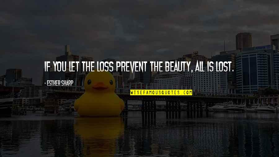 Lucy Saxon Quotes By Esther Sharp: If you let the loss prevent the beauty,