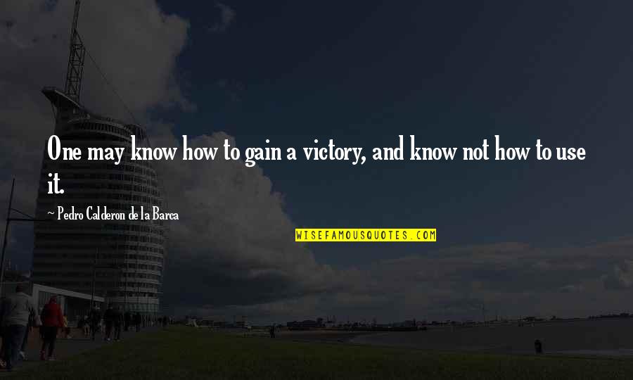 Lucy Sleepwalking Quotes By Pedro Calderon De La Barca: One may know how to gain a victory, Lucy Sleepwalking Quotes By Pedro Calderon De La Barca: One may know how to gain a victory,