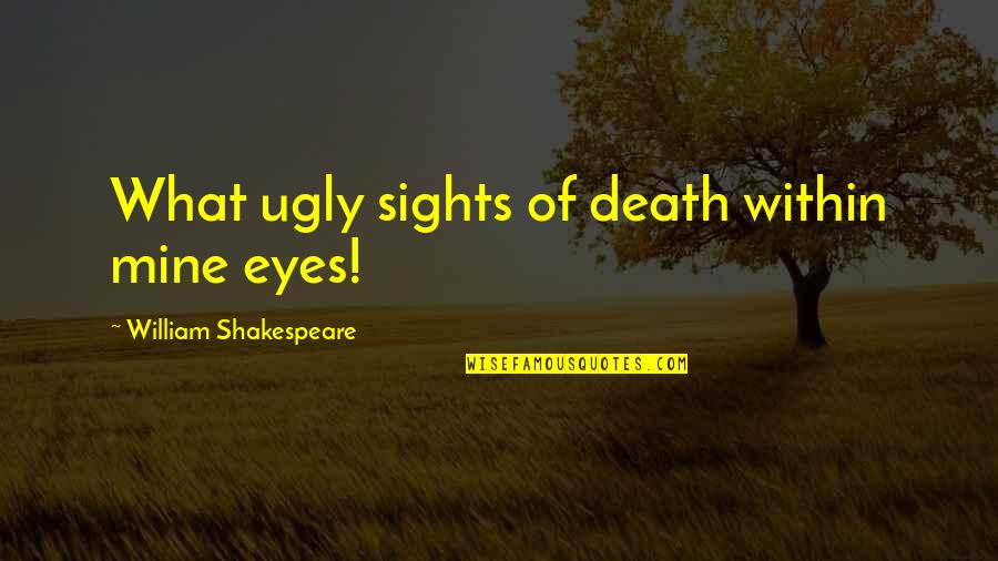 Lucy Stanton Quotes By William Shakespeare: What ugly sights of death within mine eyes!