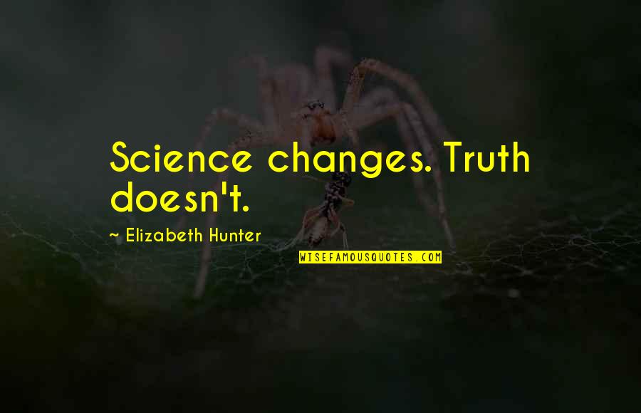 Lucy Stone Quotes By Elizabeth Hunter: Science changes. Truth doesn't.