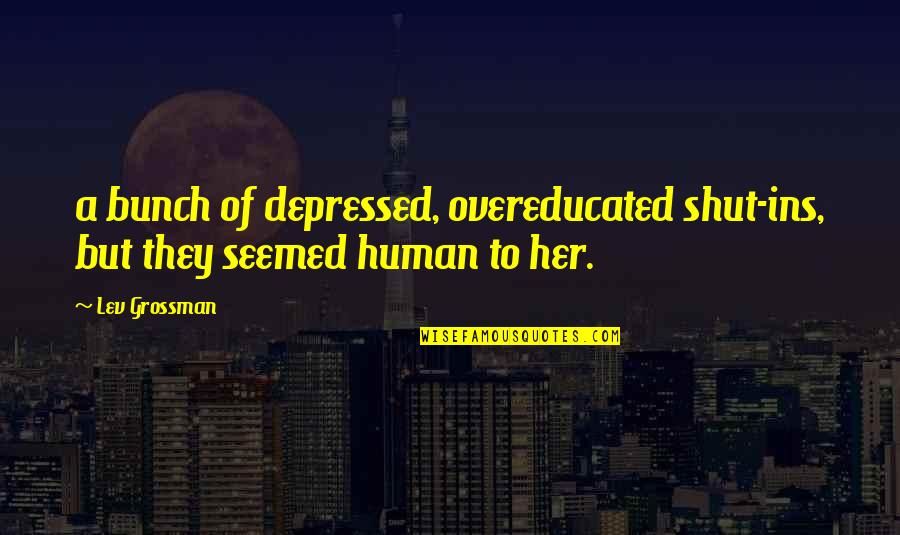 Lucy Stone Quotes By Lev Grossman: a bunch of depressed, overeducated shut-ins, but they