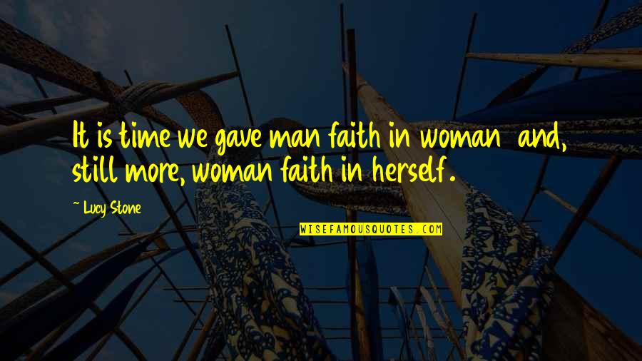 Lucy Stone Quotes By Lucy Stone: It is time we gave man faith in