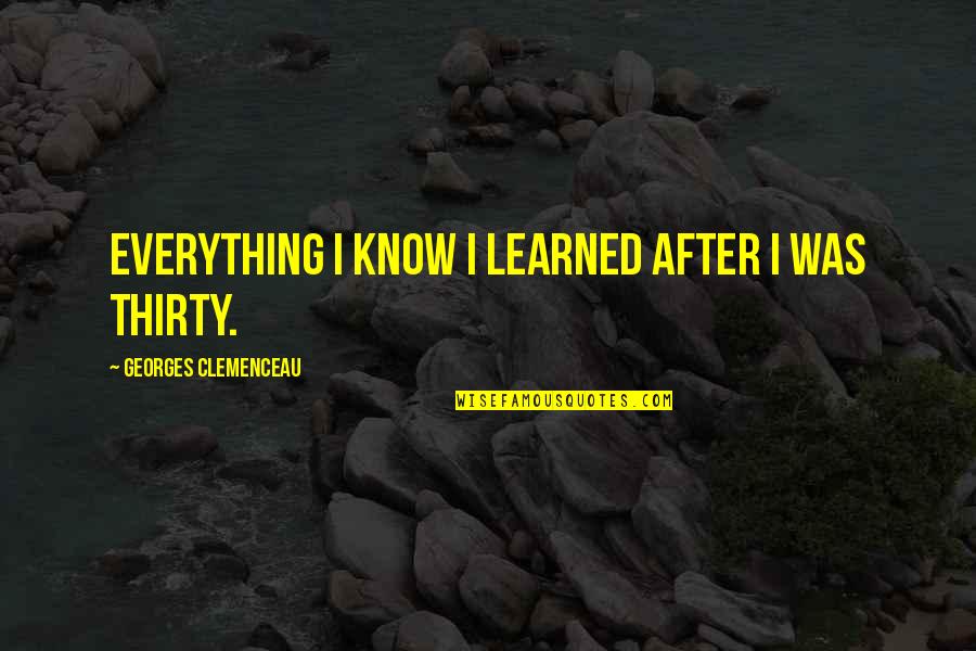 Lucy Sutcliffe Quotes By Georges Clemenceau: Everything I know I learned after I was Lucy Sutcliffe Quotes By Georges Clemenceau: Everything I know I learned after I was