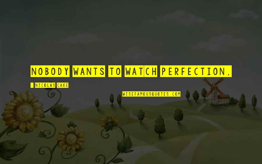 Lucy Watson Made In Chelsea Quotes By Nicolas Cage: Nobody wants to watch perfection. Lucy Watson Made In Chelsea Quotes By Nicolas Cage: Nobody wants to watch perfection.
