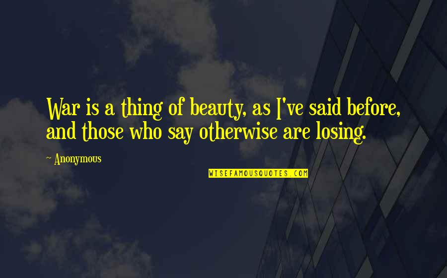 Lucyann Boston Quotes By Anonymous: War is a thing of beauty, as I've