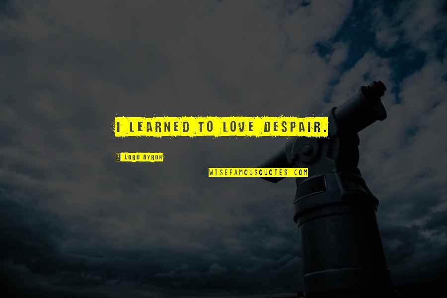 Lucyann Harjo Quotes By Lord Byron: I learned to love despair. Lucyann Harjo Quotes By Lord Byron: I learned to love despair.