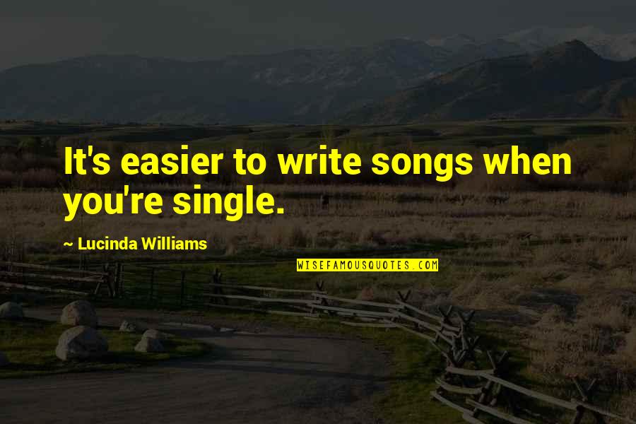 Lucyann Harjo Quotes By Lucinda Williams: It's easier to write songs when you're single. Lucyann Harjo Quotes By Lucinda Williams: It's easier to write songs when you're single.