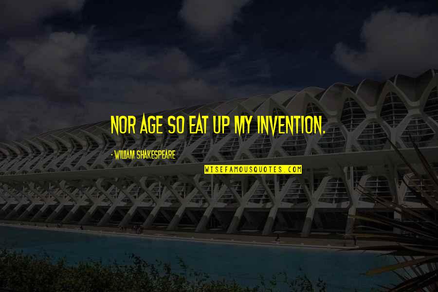 Lucyann Harjo Quotes By William Shakespeare: Nor age so eat up my invention. Lucyann Harjo Quotes By William Shakespeare: Nor age so eat up my invention.