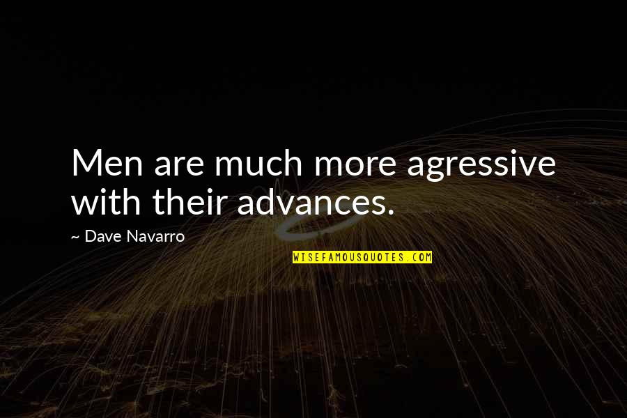Lucyna Lobos Quotes By Dave Navarro: Men are much more agressive with their advances. Lucyna Lobos Quotes By Dave Navarro: Men are much more agressive with their advances.