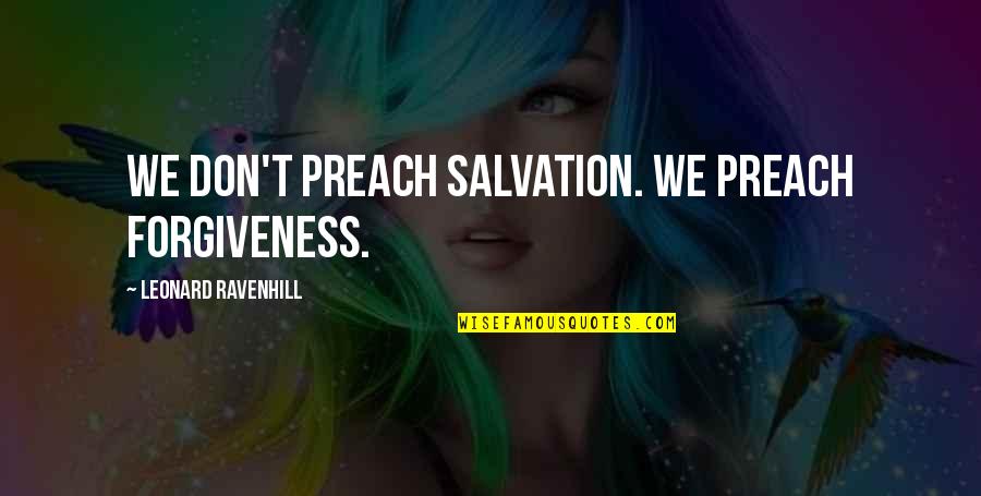 Lucyna Lobos Quotes By Leonard Ravenhill: We don't preach salvation. We preach forgiveness.