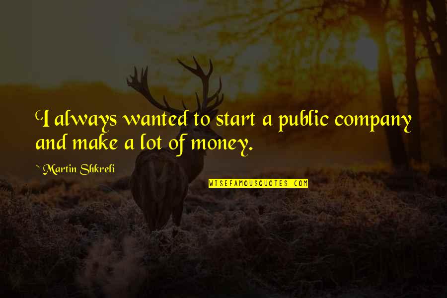 Lucyna Lobos Quotes By Martin Shkreli: I always wanted to start a public company Lucyna Lobos Quotes By Martin Shkreli: I always wanted to start a public company