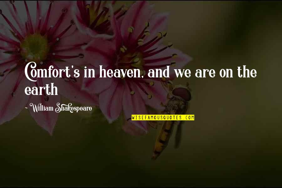 Luczak Real Estate Quotes By William Shakespeare: Comfort's in heaven, and we are on the Luczak Real Estate Quotes By William Shakespeare: Comfort's in heaven, and we are on the