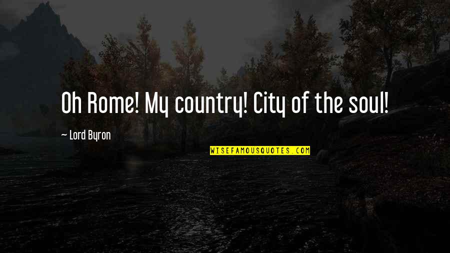 Ludaci U Quotes By Lord Byron: Oh Rome! My country! City of the soul! Ludaci U Quotes By Lord Byron: Oh Rome! My country! City of the soul!