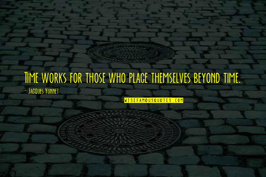 Ludacris Famous Quotes By Jacques Yonnet: Time works for those who place themselves beyond Ludacris Famous Quotes By Jacques Yonnet: Time works for those who place themselves beyond