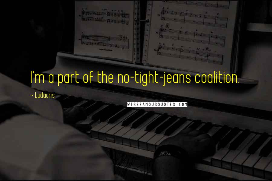 Ludacris quotes: I'm a part of the no-tight-jeans coalition.