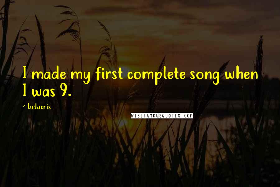 Ludacris quotes: I made my first complete song when I was 9.