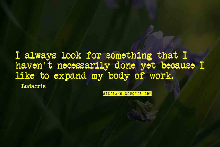 Ludacris Quotes By Ludacris: I always look for something that I haven't Ludacris Quotes By Ludacris: I always look for something that I haven't
