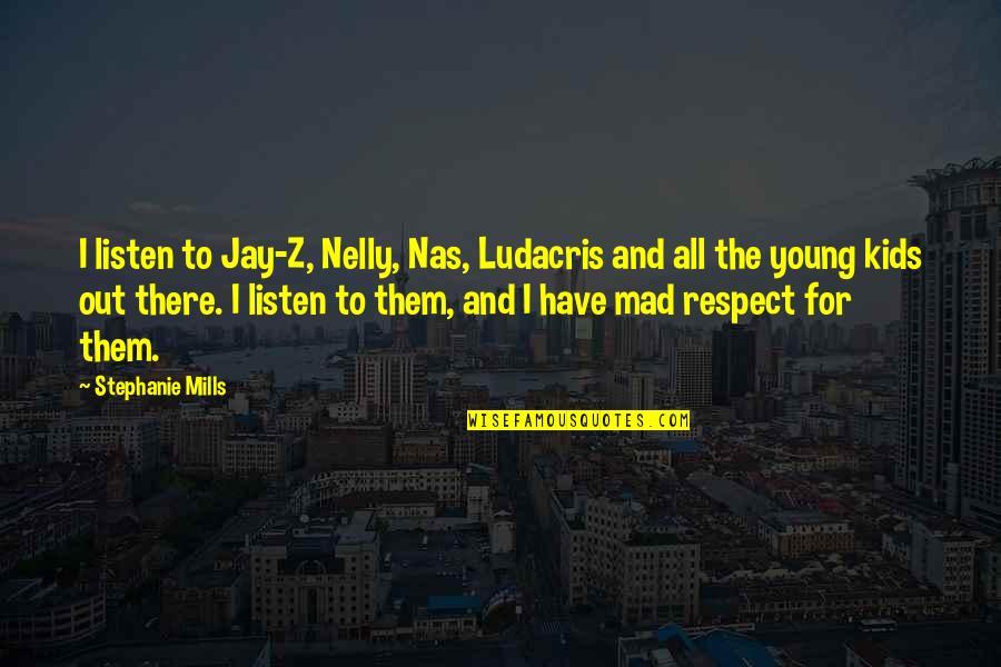 Ludacris Quotes By Stephanie Mills: I listen to Jay-Z, Nelly, Nas, Ludacris and Ludacris Quotes By Stephanie Mills: I listen to Jay-Z, Nelly, Nas, Ludacris and