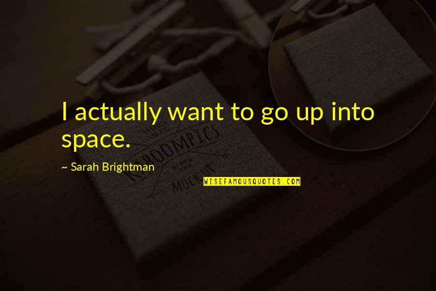 Ludacris Rocknrolla Quotes By Sarah Brightman: I actually want to go up into space.