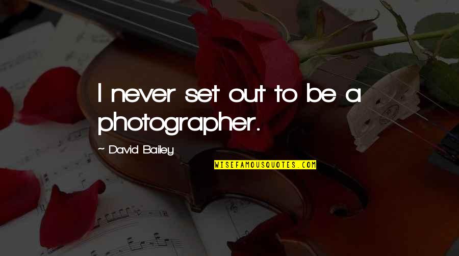 Ludah Berdarah Quotes By David Bailey: I never set out to be a photographer. Ludah Berdarah Quotes By David Bailey: I never set out to be a photographer.