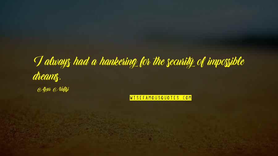 Luddeni Construction Quotes By Azar Nafisi: I always had a hankering for the security