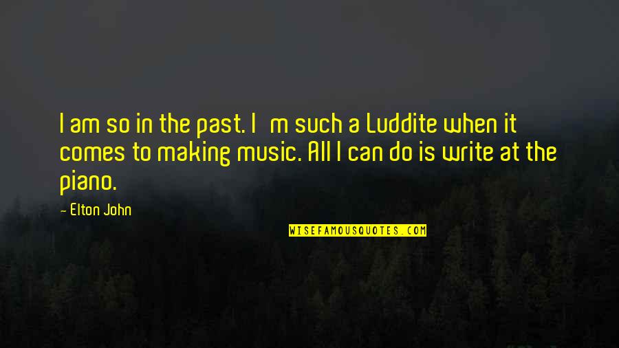 Luddite Quotes By Elton John: I am so in the past. I'm such