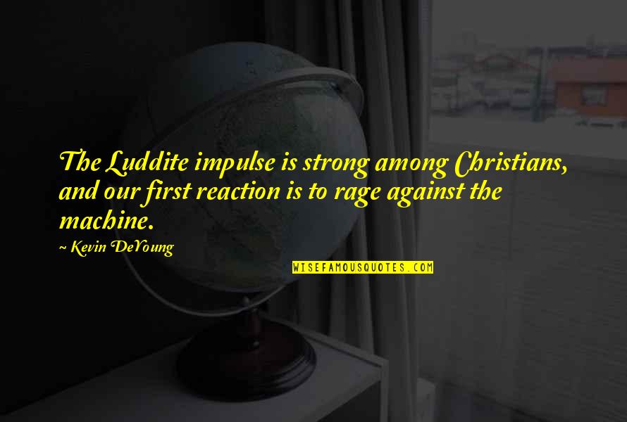 Luddite Quotes By Kevin DeYoung: The Luddite impulse is strong among Christians, and Luddite Quotes By Kevin DeYoung: The Luddite impulse is strong among Christians, and