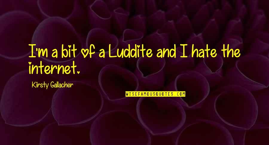 Luddite Quotes By Kirsty Gallacher: I'm a bit of a Luddite and I Luddite Quotes By Kirsty Gallacher: I'm a bit of a Luddite and I
