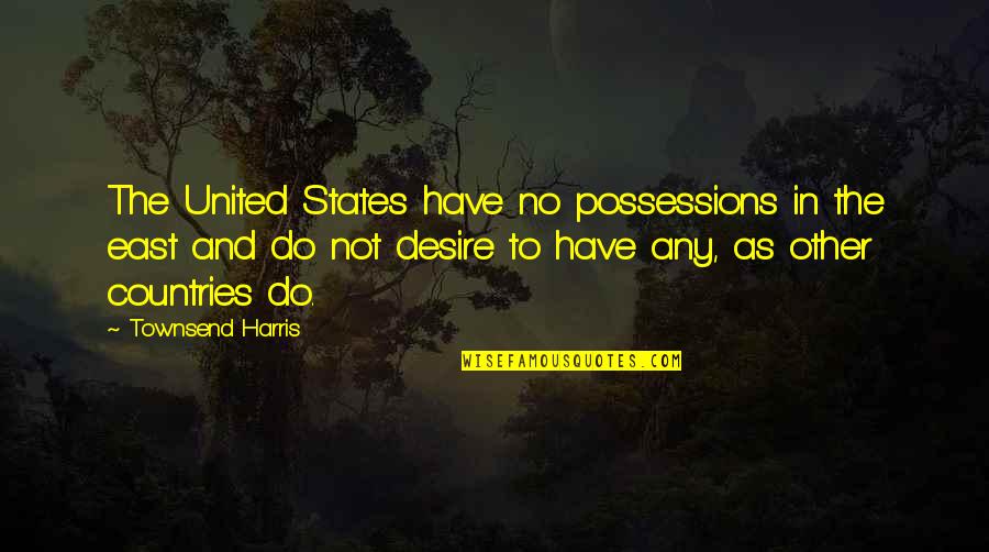 Luddy Peterson Quotes By Townsend Harris: The United States have no possessions in the Luddy Peterson Quotes By Townsend Harris: The United States have no possessions in the