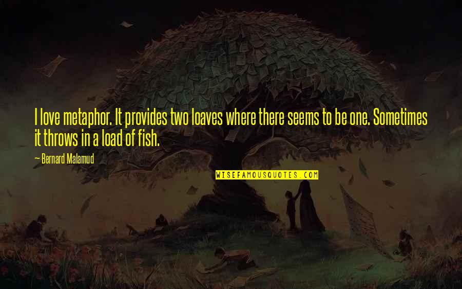 Lude Quotes By Bernard Malamud: I love metaphor. It provides two loaves where Lude Quotes By Bernard Malamud: I love metaphor. It provides two loaves where