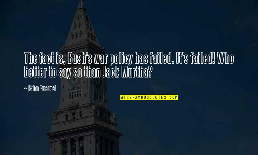 Lude Quotes By Rahm Emanuel: The fact is, Bush's war policy has failed. Lude Quotes By Rahm Emanuel: The fact is, Bush's war policy has failed.