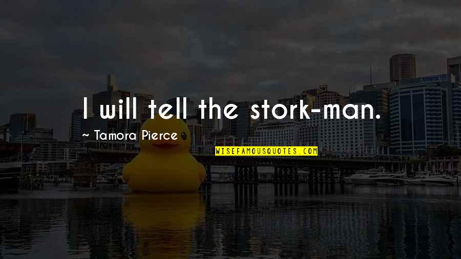 Lude Quotes By Tamora Pierce: I will tell the stork-man. Lude Quotes By Tamora Pierce: I will tell the stork-man.