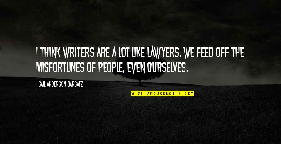 Ludek Pesek Quotes By Gail Anderson-Dargatz: I think writers are a lot like lawyers. Ludek Pesek Quotes By Gail Anderson-Dargatz: I think writers are a lot like lawyers.