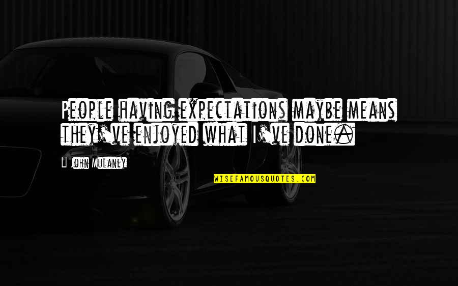 Ludek Pesek Quotes By John Mulaney: People having expectations maybe means they've enjoyed what