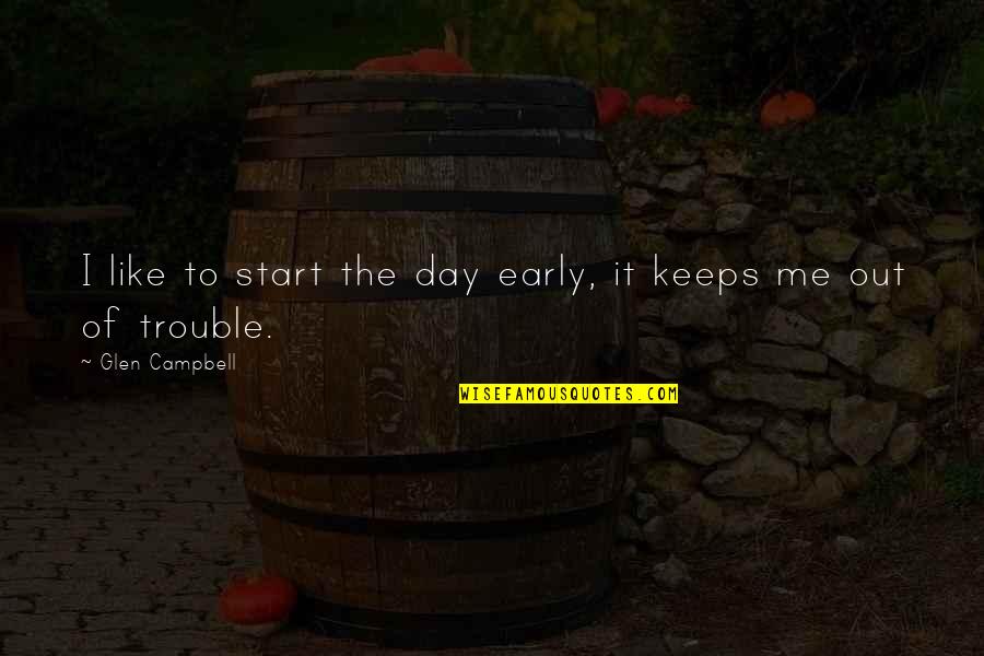 Ludemans Quotes By Glen Campbell: I like to start the day early, it Ludemans Quotes By Glen Campbell: I like to start the day early, it