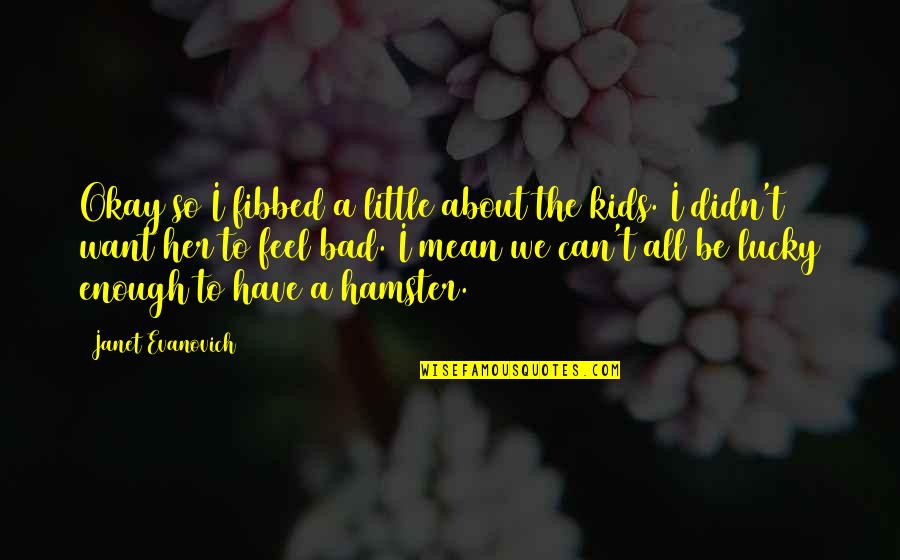 Ludemans Quotes By Janet Evanovich: Okay so I fibbed a little about the Ludemans Quotes By Janet Evanovich: Okay so I fibbed a little about the