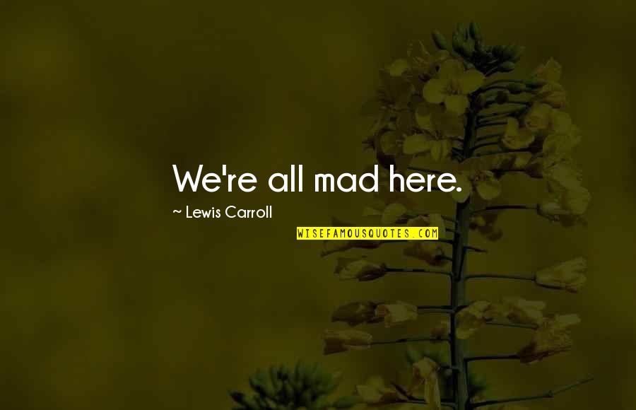 Ludens Bring Quotes By Lewis Carroll: We're all mad here. Ludens Bring Quotes By Lewis Carroll: We're all mad here.