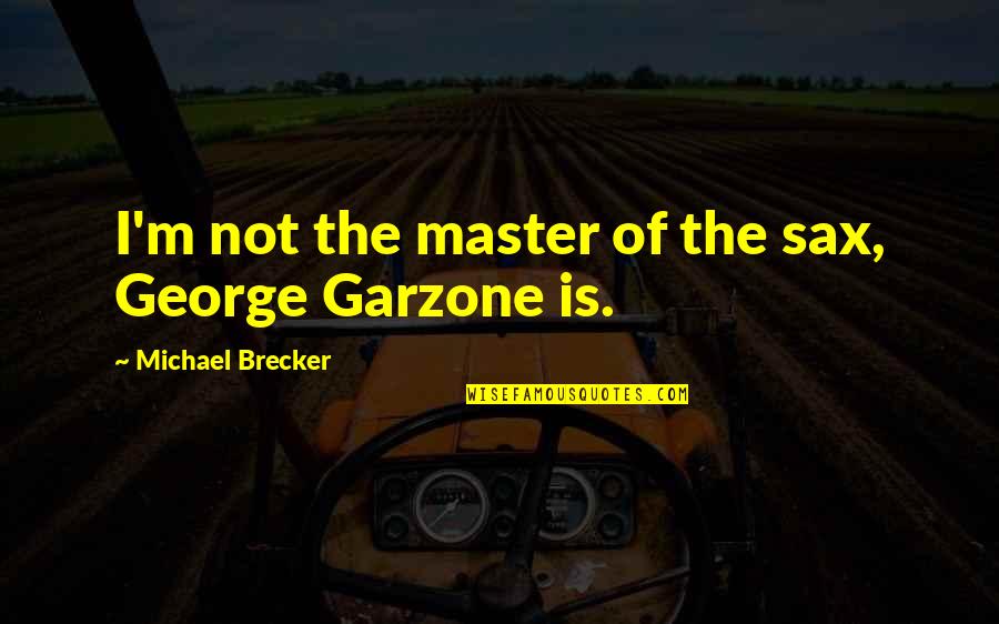 Ludere Quotes By Michael Brecker: I'm not the master of the sax, George Ludere Quotes By Michael Brecker: I'm not the master of the sax, George