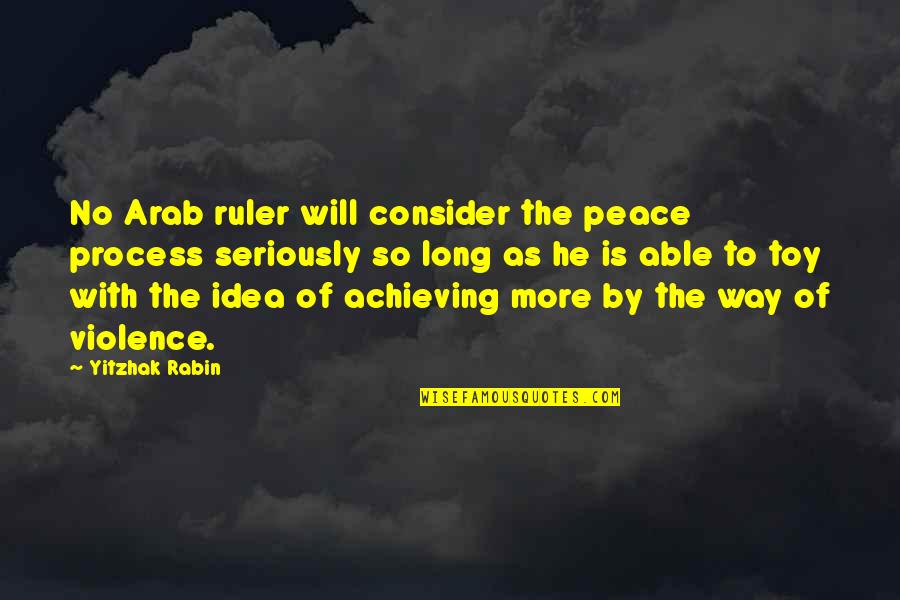 Ludere Quotes By Yitzhak Rabin: No Arab ruler will consider the peace process
