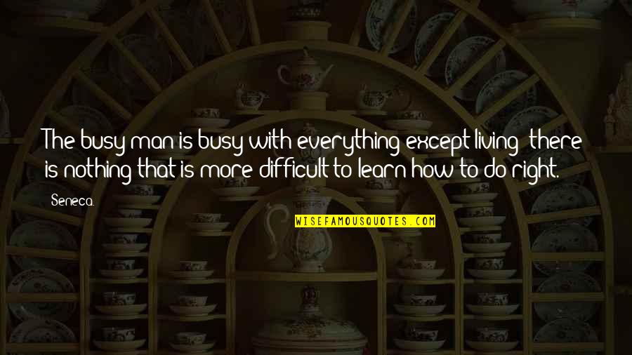 Ludes Scene Quotes By Seneca.: The busy man is busy with everything except