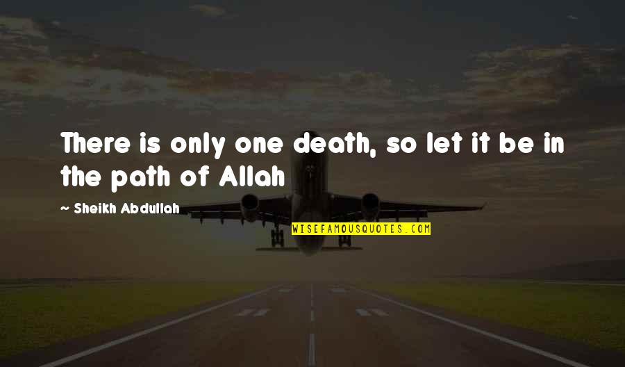 Ludewig Mandolins Quotes By Sheikh Abdullah: There is only one death, so let it Ludewig Mandolins Quotes By Sheikh Abdullah: There is only one death, so let it