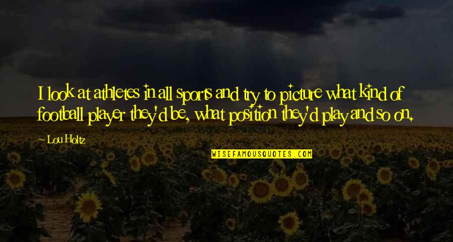 Ludgate Circus Quotes By Lou Holtz: I look at athletes in all sports and Ludgate Circus Quotes By Lou Holtz: I look at athletes in all sports and