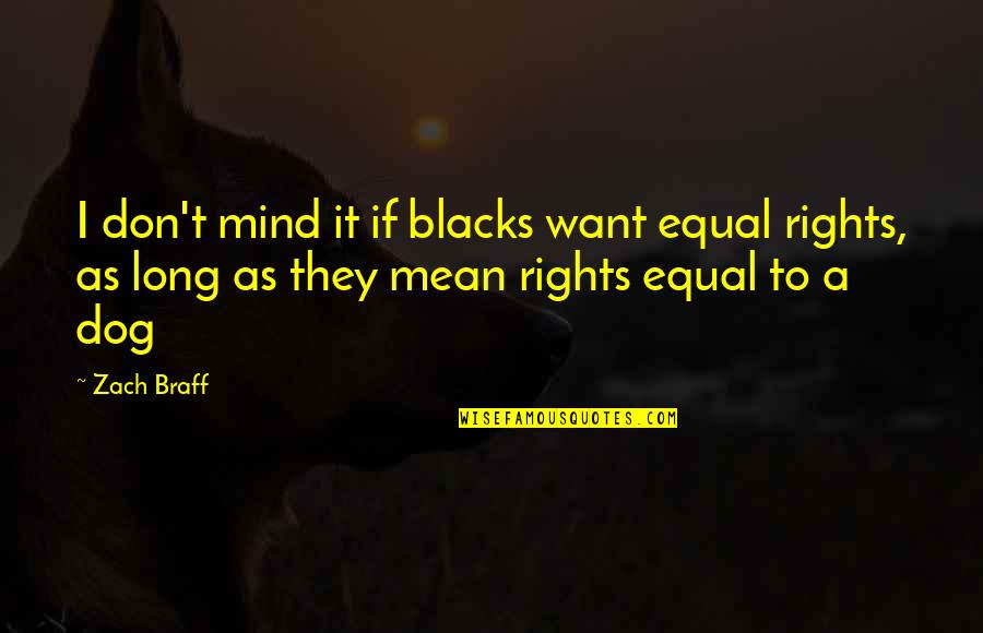 Ludgate Circus Quotes By Zach Braff: I don't mind it if blacks want equal Ludgate Circus Quotes By Zach Braff: I don't mind it if blacks want equal