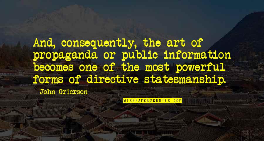 Ludgate From Parks Quotes By John Grierson: And, consequently, the art of propaganda or public Ludgate From Parks Quotes By John Grierson: And, consequently, the art of propaganda or public
